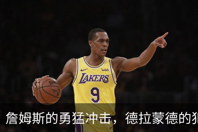 詹姆斯的勇猛冲击，德拉蒙德的犯规蓝图